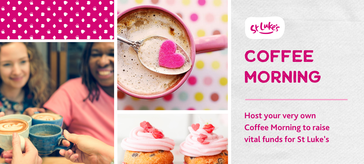Coffee Morning - host your very own Coffee Morning to raise vital funds for St Luke&#39;s